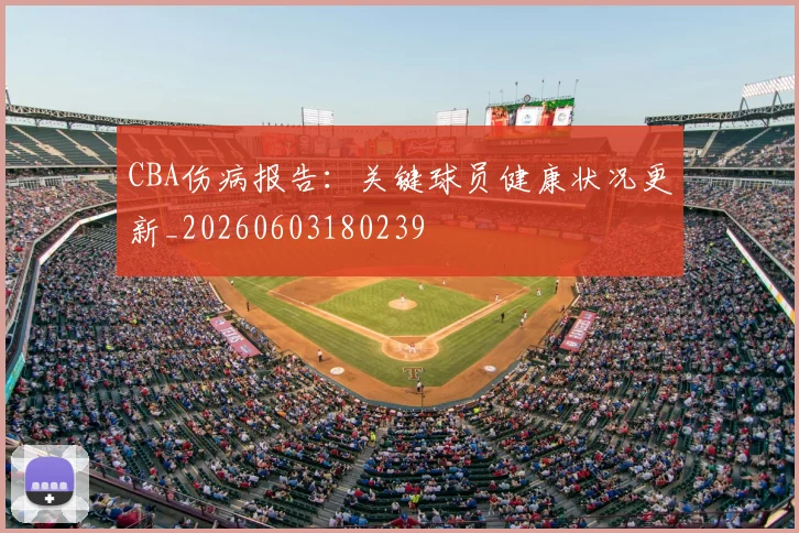 CBA伤病报告：关键球员健康状况更新_20260603180239