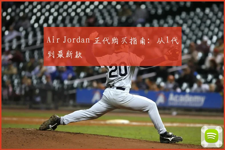 Air Jordan 正代购买指南：从1代到最新款