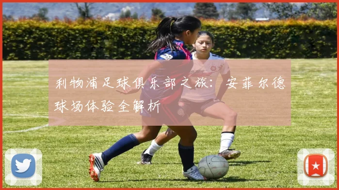 利物浦足球俱乐部之旅：安菲尔德球场体验全解析