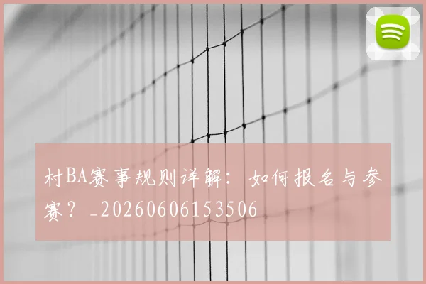 村BA赛事规则详解：如何报名与参赛？_20260606153506