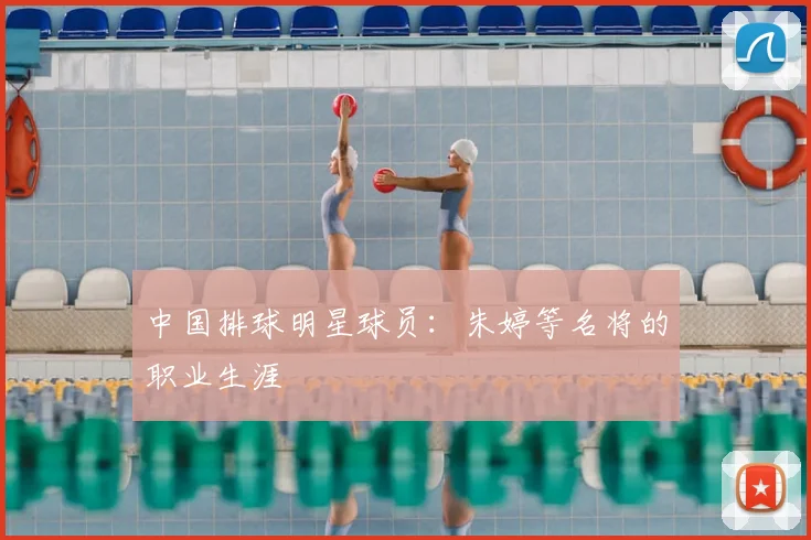 中国排球明星球员:朱婷等名将的职业生涯