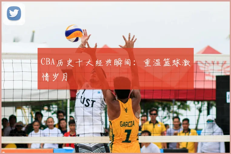 CBA历史十大经典瞬间：重温篮球激情岁月